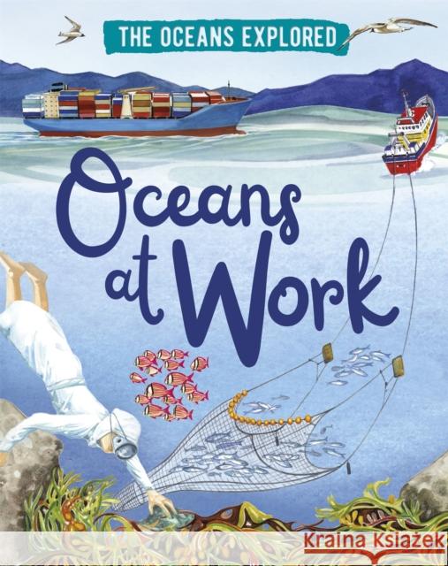 The Oceans Explored: Oceans at Work Claudia Martin 9781526314352 Hachette Children's Group - książka