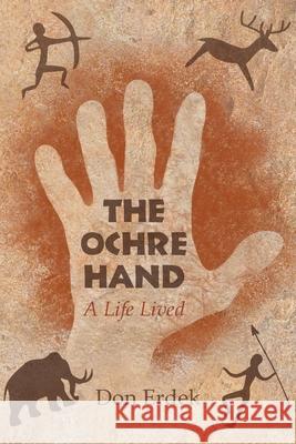 The Ochre Hand - A LIfe Lived Don Erdek, Joe Eckstein 9780578235875 Simon Publishing LLC - książka