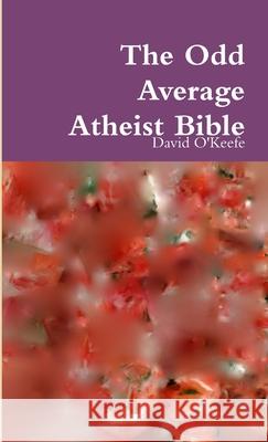 The Odd Average Atheist Bible David O'Keefe 9780557365494 Lulu.com - książka