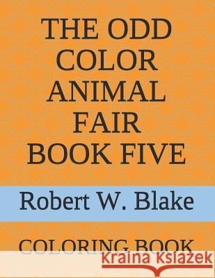 The Odd Color Animal Fair Book Five: Coloring Book Robert W. Blake 9781794303102 Independently Published - książka