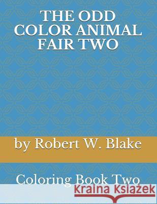 The Odd Color Animal Fair Two: Coloring Book Two Robert W. Blake 9781794099302 Independently Published - książka