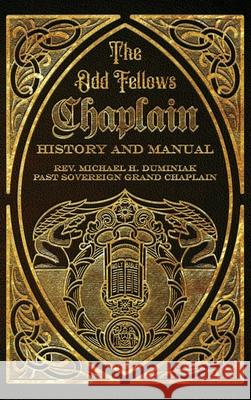 The Odd Fellows Chaplain History and Manual Michael Duminiak Ainslie Heilich 9781962533041 Heart in Hand Institute - książka