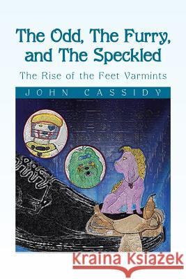 The Odd, the Furry, and the Speckled: The Rise of the Feet Varmints Cassidy, John 9781483640570 Xlibris Corporation - książka