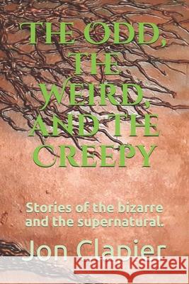 The Odd, the Weird, and the Creepy: Stories of the bizarre and the supernatural. Ben Bean Jon Clapier 9781708415785 Independently Published - książka