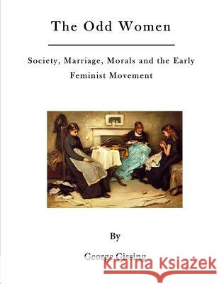 The Odd Women: Society, Marriage, Morals and the Early Feminist Movement George Gissing 9781523720828 Createspace Independent Publishing Platform - książka