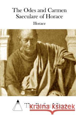 The Odes and Carmen Saeculare of Horace Horace                                   The Perfect Library 9781511983655 Createspace - książka