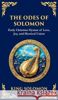The Odes of Solomon: Sacred Songs of Devotion and Divine Love (Deluxe Hardbound Edition) King Solomo Tim Zengerink 9781804216651 Library of Alexandria - książka