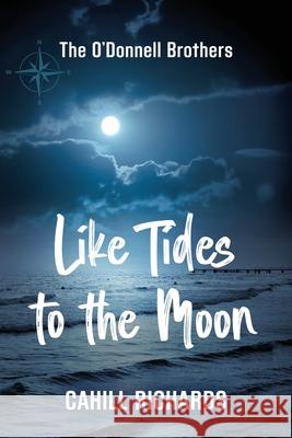 The O'Donnell Brothers: Like Tides to the Moon Cahill Richards 9781961265004 Booklocker.com - książka