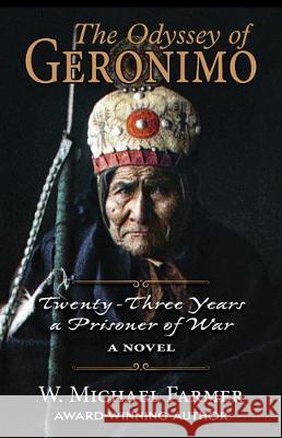 The Odyssey of Geronimo: Twenty-Three Years a Prisoner of War, a Novel W. Michael Farmer 9781432868468 Five Star Publishing - książka