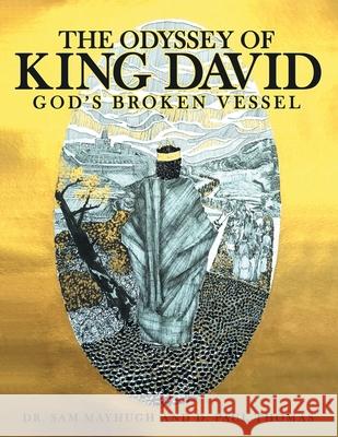 The Odyssey of King David: God's Broken Vessel Dr Sam Mayhugh, D Paul Thomas 9781664201507 WestBow Press - książka