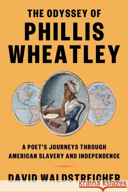 The Odyssey of Phillis Wheatley: A Poet's Journeys Through American Slavery and Independence Waldstreicher, David 9780809098248 Farrar, Straus and Giroux - książka