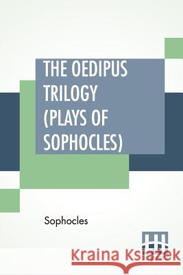 The Oedipus Trilogy (Plays of Sophocles): Oedipus The King, Oedipus At Colonus, Antigone; Translated By Francis Storr Sophocles                                Francis Storr 9789353366803 Lector House - książka