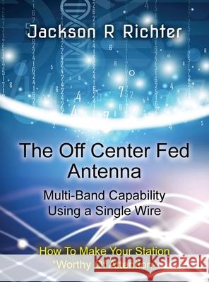 The Off Center Fed Antenna Jackson R. Richter 9780578921518 Jackson R Richter - książka