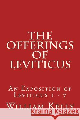 The Offerings of Leviticus: An Exposition of Leviticus 1 - 7 William Kelly 9781514619346 Createspace - książka