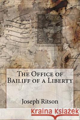 The Office of Bailiff of a Liberty Joseph Ritson Joseph Ritson Paula Benitez 9781544029122 Createspace Independent Publishing Platform - książka