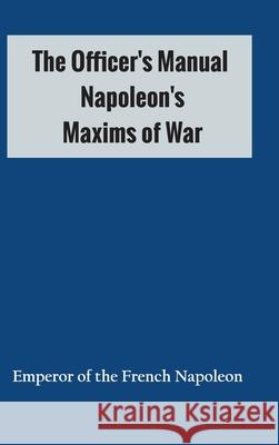 The Officer's Manual: Napoleon's Maxims of War Emperor of the French Napoleon 9789354784729 Zinc Read - książka