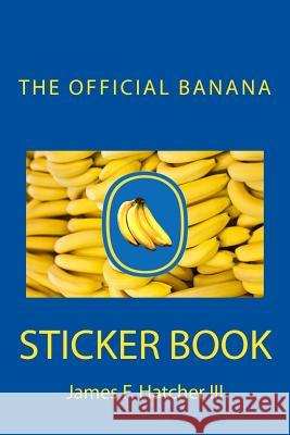 The Official Banana Sticker Book James F. Hatche 9781505413502 Createspace - książka