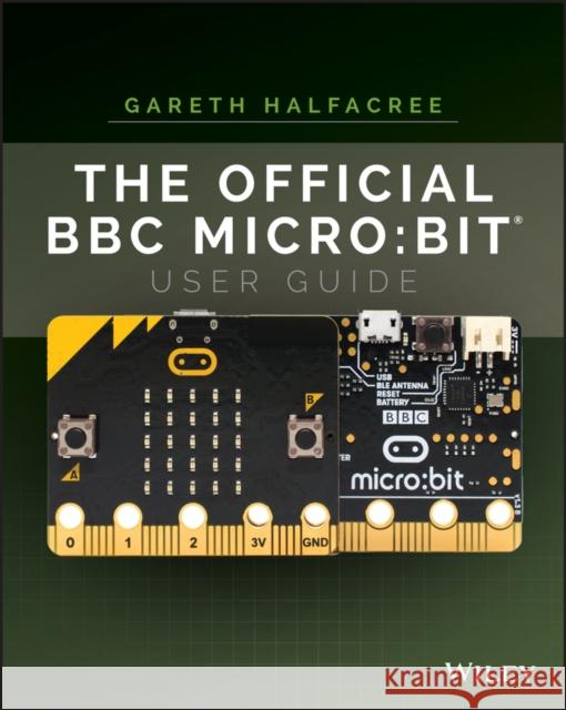 The Official BBC micro:bit User Guide Gareth Halfacree 9781119386735 John Wiley & Sons - książka