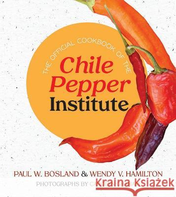 The Official Cookbook of the Chile Pepper Institute Paul W. Bosland Wendy V. Hamilton Carolyn Graham 9780826364555 University of New Mexico Press - książka