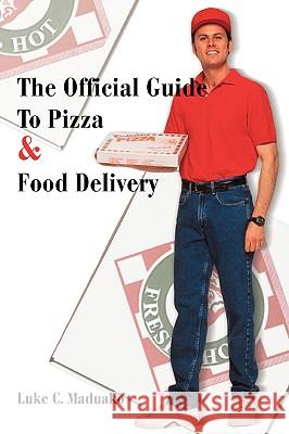 The Official Guide To Pizza & Food Delivery Luke C. Maduako 9780595381241 iUniverse - książka