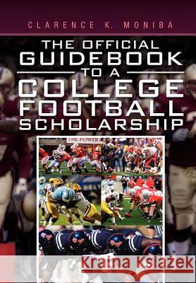 The Official Guidebook to a College Football Scholarship Clarence K. Moniba 9781456898137 Xlibris Corporation - książka
