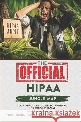 The OFFICIAL HIPAA Jungle Map: Your practice's guide to avoiding the HIPAA pitfalls Todd Dixon 9781099760648 Independently Published - książka