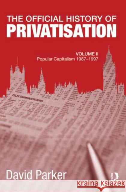 The Official History of Privatisation, Vol. II : Popular Capitalism, 1987-97 David Parker 9780415692212 Routledge - książka