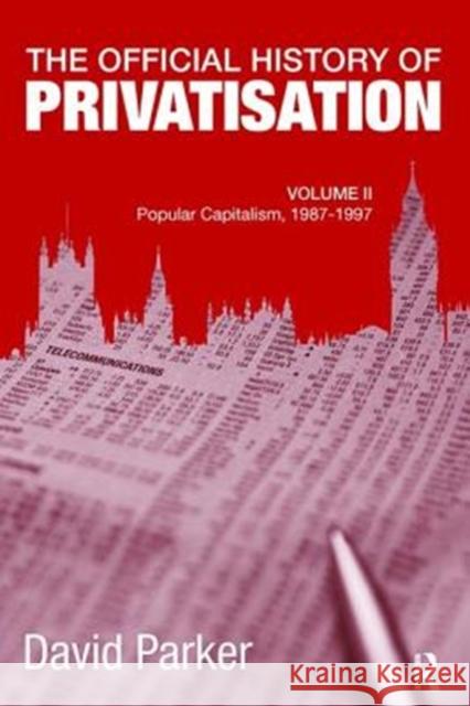 The Official History of Privatisation, Vol. II: Popular Capitalism, 1987-97 David Parker 9781138110465 Routledge - książka