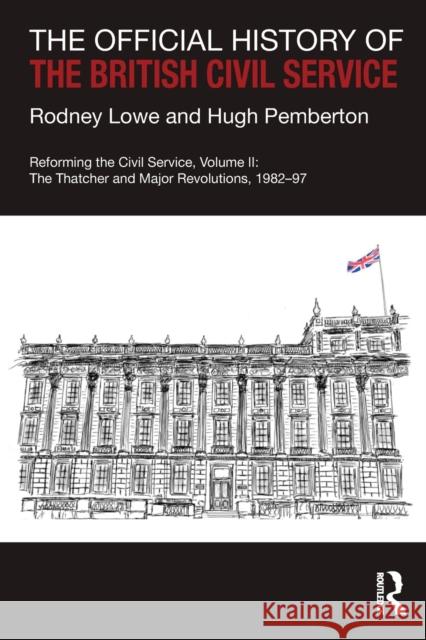 The Official History of the British Civil Service: Reforming the Civil Service, Volume II: The Thatcher and Major Revolutions, 1982-97 Rodney Lowe Hugh Pemberton 9781032236018 Routledge - książka