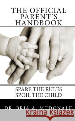 The Official Parent's Handbook: Spare the rules, spoil the child! White, Bria Anna 9781451528213 Createspace - książka