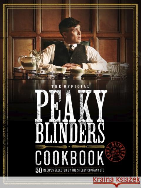 The Official Peaky Blinders Cookbook: 50 Recipes Selected by The Shelby Company Ltd Rob Morris 9780711276307 Quarto Publishing PLC - książka