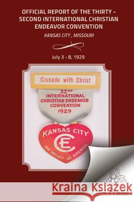 The Official Report Of The Thirty - Second International Christian Endeavor Convention: Held in Kansas City, Missouri July 3 - 8, 1929 The Internaiontal Society of Christian E 9781621713036 First Fruits Press - książka