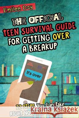 The Official Teen Survival Guide For Getting Over A Breakup: 22 Steps You Can Take Right Now to Begin Healing Day, Emilee 9781523337576 Createspace Independent Publishing Platform - książka