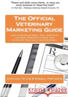 The Official Veterinary Marketing Guide: How to Use Online Media, Viral Marketing and Direct Response to Grow Your Veterinary Practice in today's Econ Portwood, Russell 9780615441283 Vetnet Marketing - książka