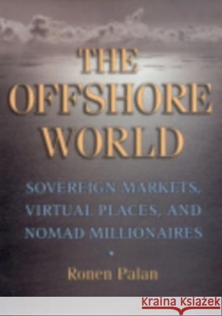 The Offshore World: Sovereign Markets, Virtual Places, and Nomad Millionaires Palan, Ronen 9780801440557 Cornell University Press - książka
