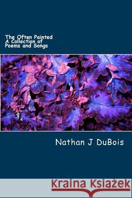 The Often Painted: A Collection of Poems and Songs Nathan J. DuBois 9781479175291 Createspace - książka