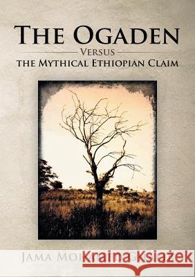 The Ogaden: Versus the Mythical Ethiopian Claim Jama Mohamed Ghalib 9781483405773 Lulu Publishing Services - książka