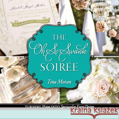 The Oh So Swank Soiree: Turning Vision into Spectacular Event Design Moran, Tina 9781500957384 Createspace - książka