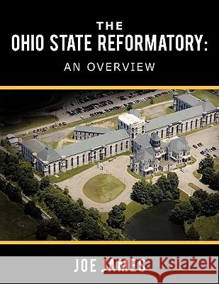 The Ohio State Reformatory: An Overview James, Joe 9781452078984 Authorhouse - książka