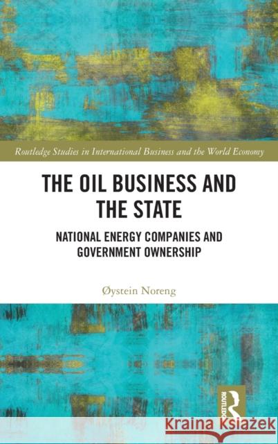 The Oil Business and the State: National Energy Companies and Government Ownership  Noreng 9780367860141 Routledge - książka