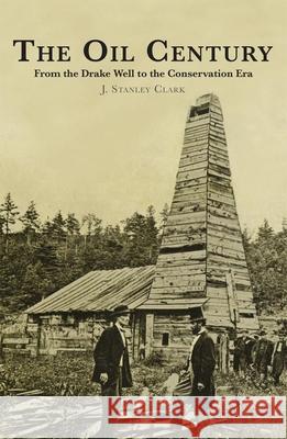 The Oil Century: From the Drake Well to the Conservation Era J. Stanley Clark 9780806143859 University of Oklahoma Press - książka