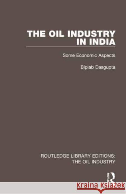 The Oil Industry in India Biplab Dasgupta 9781032563213 Taylor & Francis Ltd - książka