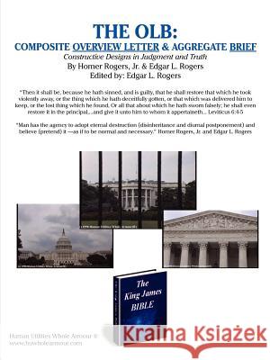 The Olb: Composite Overview Letter & Aggregate Brief: Constructive Designs in Judgment and Truth Rogers, Homer, Jr. 9781418401740 Authorhouse - książka