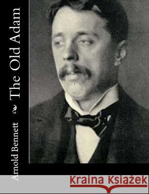 The Old Adam Arnold Bennett 9781515138945 Createspace - książka