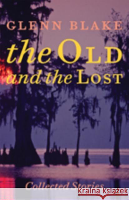 The Old and the Lost: Collected Stories Glenn Blake 9781421421032 Johns Hopkins University Press - książka