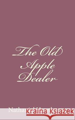 The Old Apple Dealer Nathaniel Hawthorne 9781494460617 Createspace - książka
