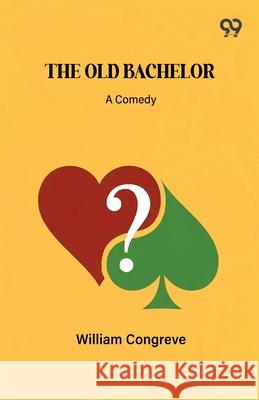 The Old Bachelor A Comedy William Congreve 9789374839546 Double 9 Books - książka