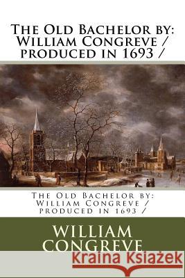 The Old Bachelor by: William Congreve / produced in 1693 / Congreve, William 9781977623706 Createspace Independent Publishing Platform - książka