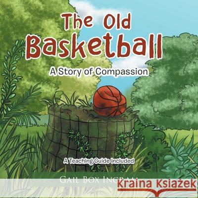 The Old Basketball: A Story of Compassion Gail Box Ingram, C E Glaze 9781664209152 WestBow Press - książka