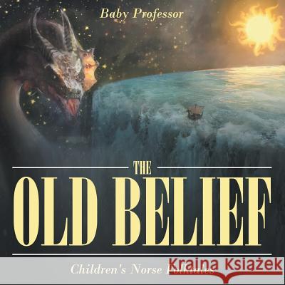 The Old Belief Children's Norse Folktales Baby Professor   9781541904514 Baby Professor - książka